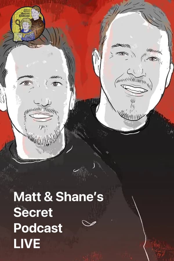 Matt & Shane’s Secret Podcast LIVE