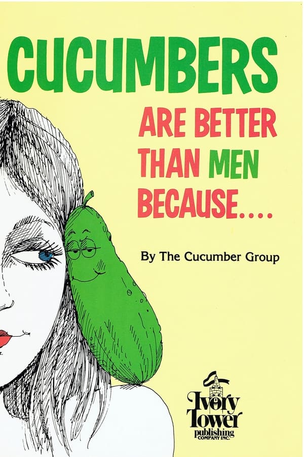 Cucumbers Are Better Than Men Because...