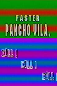 Faster Pancho Vila, Kill! Kill! Kill!