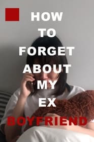 HOW TO FORGET ABOUT MY EX BOYFRIEND